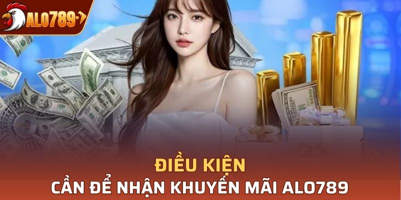 Điều kiện cần để nhận khuyến mãi Alo789