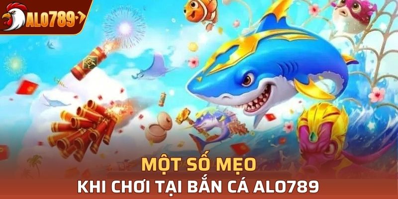 Một số mẹo chơi tại bắn cá Alo789