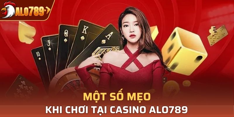 Một số mẹo khi chơi tại Casino Alo789