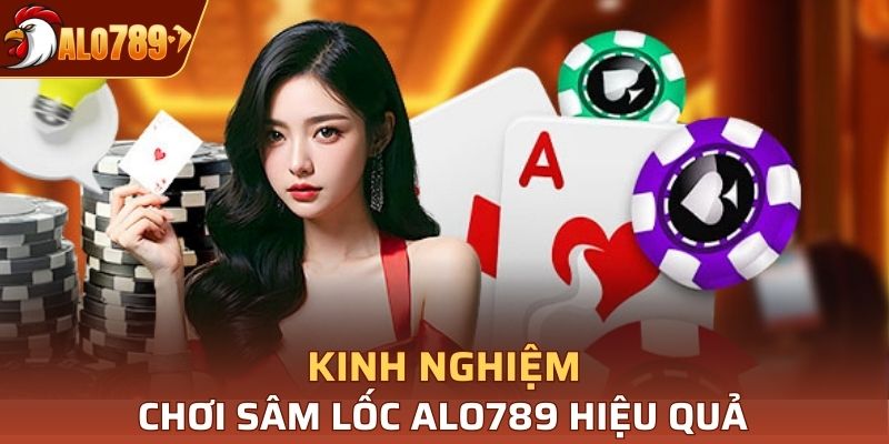 Kinh nghiệm chơi sâm lốc Alo789 hiệu quả