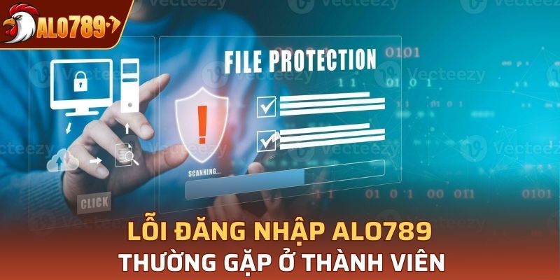 Lỗi đăng nhập Alo789 thường gặp ở thành viên