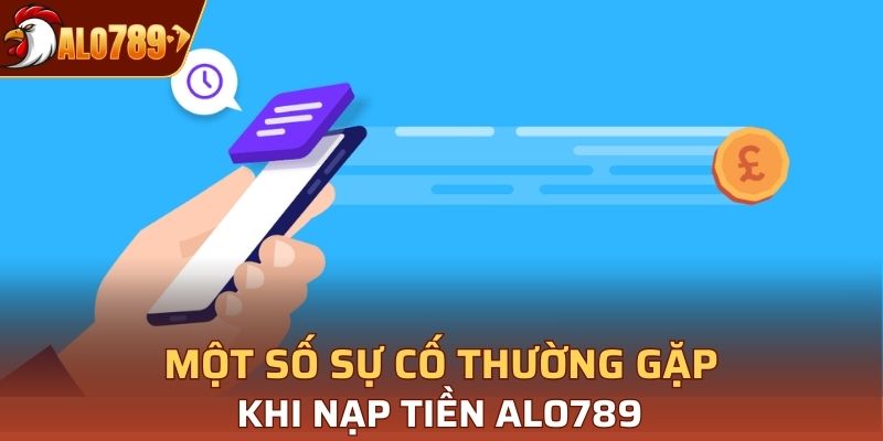 Một số sự cố thường gặp khi nạp tiền Alo789