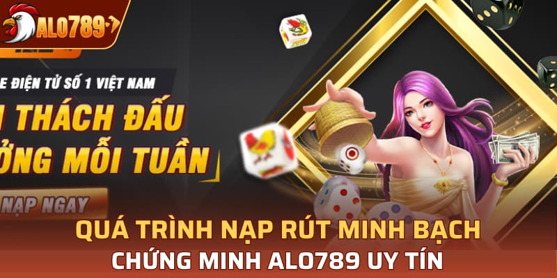 Quá trình nạp rút minh bạch chứng minh Alo789 uy tín