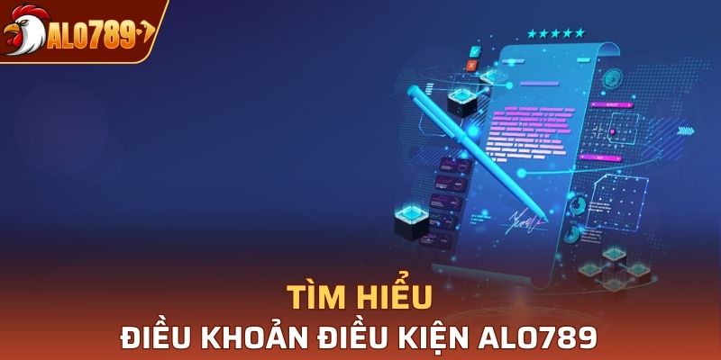 Tìm hiểu vài nét về điều khoản điều kiện Alo789