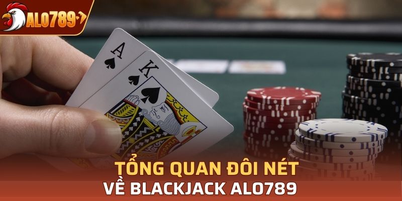 Tổng quan đôi nét về Blackjack Alo789